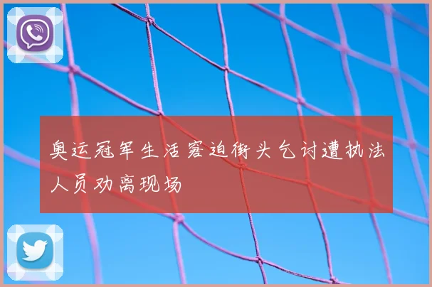 奥运冠军生活窘迫街头乞讨遭执法人员劝离现场