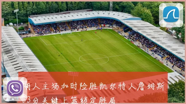 湖人主场加时险胜凯尔特人詹姆斯33分关键上篮锁定胜局