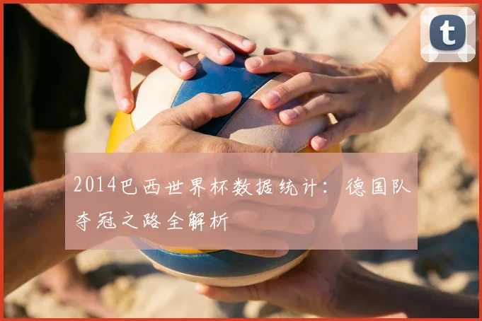 2014巴西世界杯数据统计:德国队夺冠之路全解析