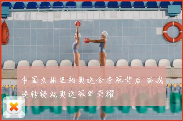 中国女排里约奥运会夺冠背后 奋战逆转铸就奥运冠军荣耀